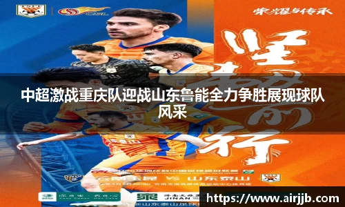 中超激战重庆队迎战山东鲁能全力争胜展现球队风采